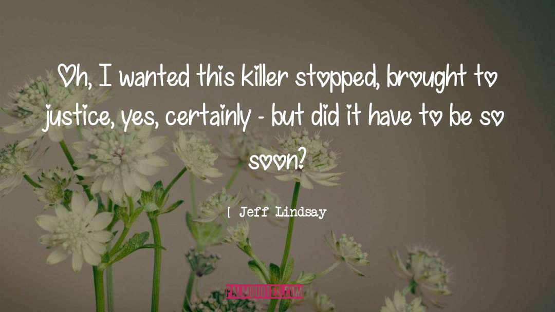 Jeff Lindsay Quotes: Oh, I wanted this killer