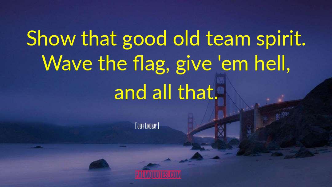 Jeff Lindsay Quotes: Show that good old team
