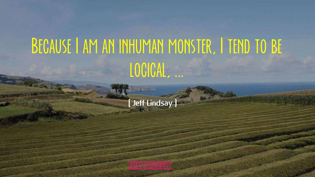 Jeff Lindsay Quotes: Because I am an inhuman