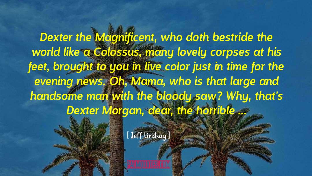 Jeff Lindsay Quotes: Dexter the Magnificent, who doth