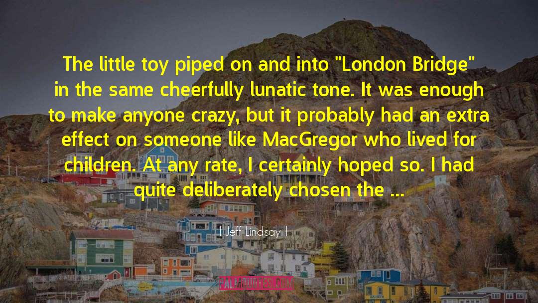 Jeff Lindsay Quotes: The little toy piped on