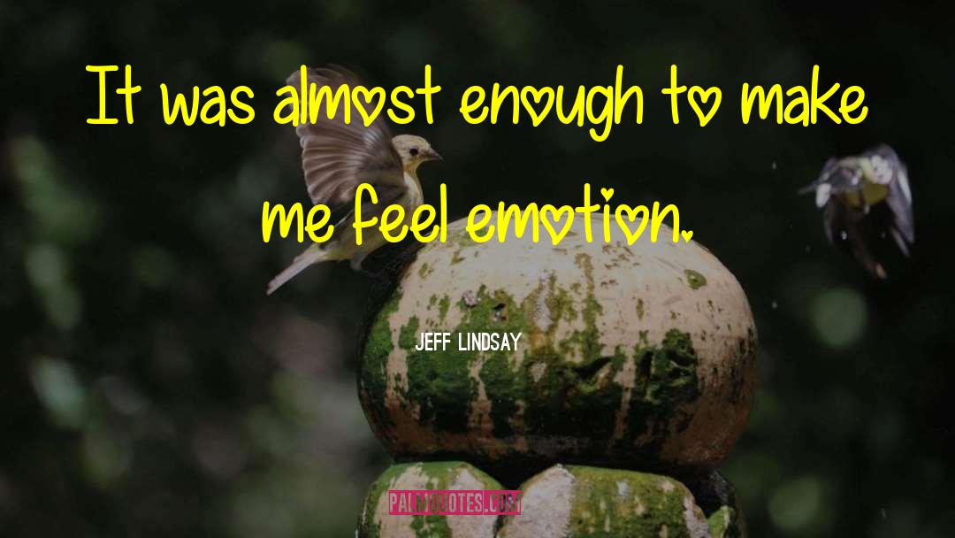 Jeff Lindsay Quotes: It was almost enough to