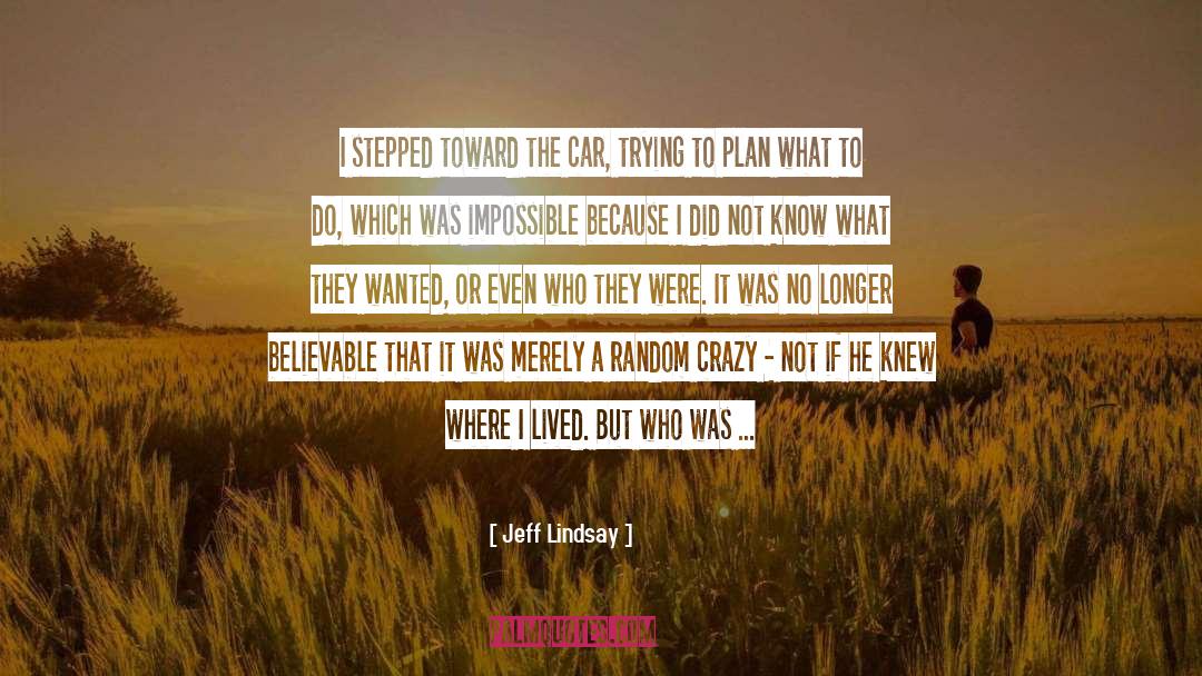 Jeff Lindsay Quotes: I stepped toward the car,