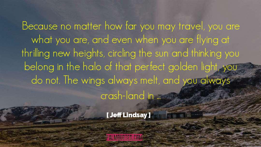 Jeff Lindsay Quotes: Because no matter how far