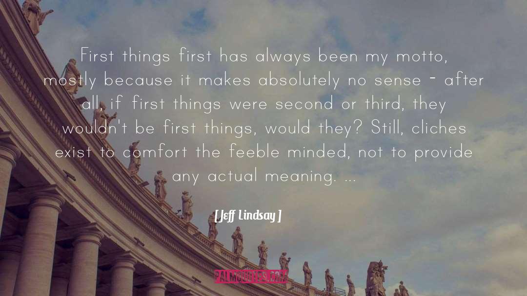 Jeff Lindsay Quotes: First things first has always