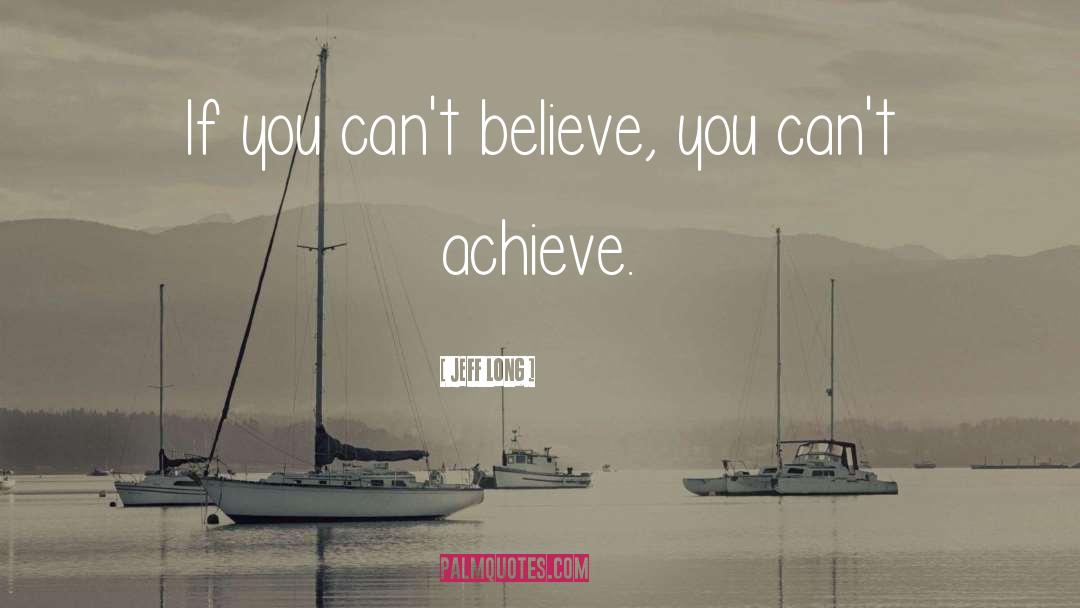 Jeff Long Quotes: If you can't believe, you