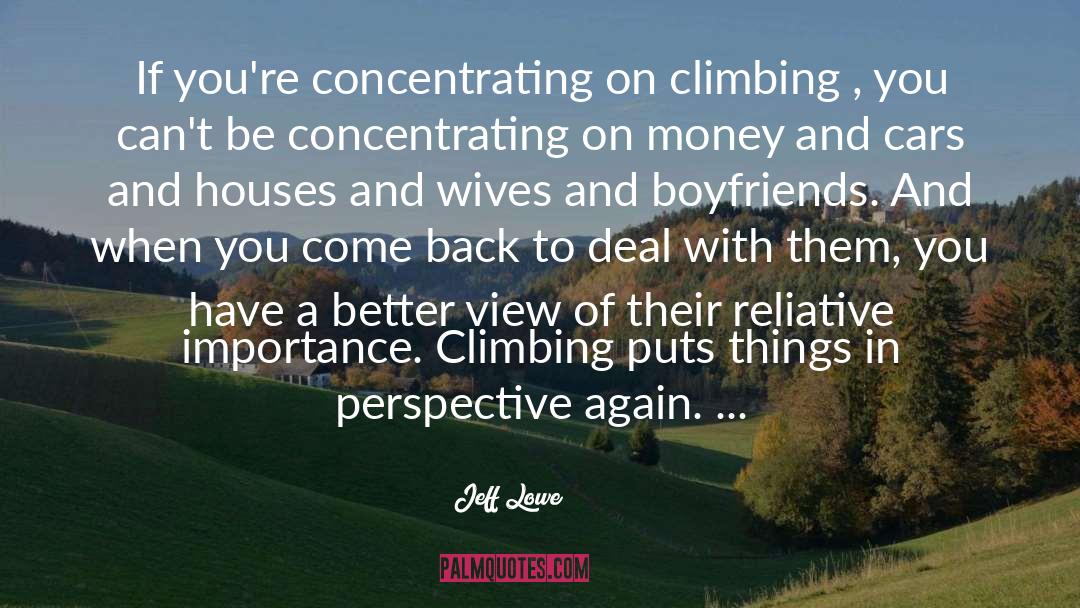 Jeff Lowe Quotes: If you're concentrating on climbing
