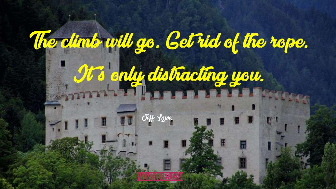 Jeff Lowe Quotes: The climb will go. Get