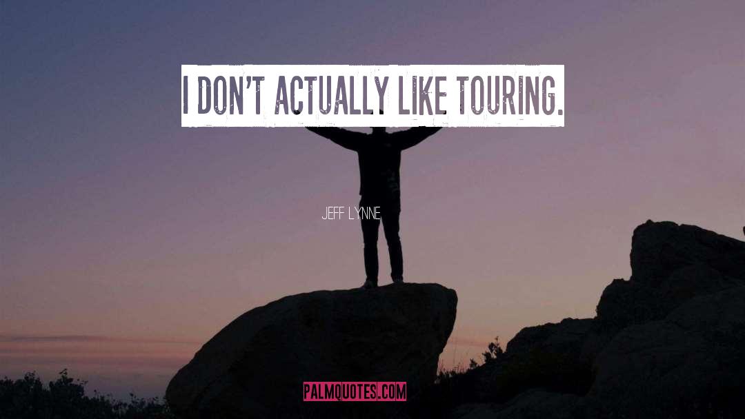 Jeff Lynne Quotes: I don't actually like touring.