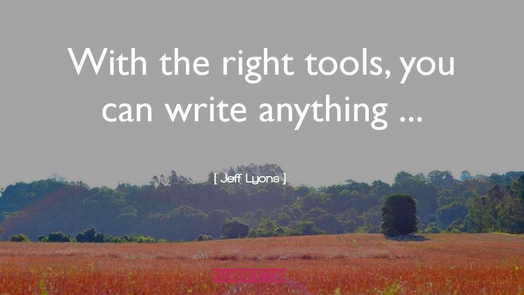 Jeff Lyons Quotes: With the right tools, you