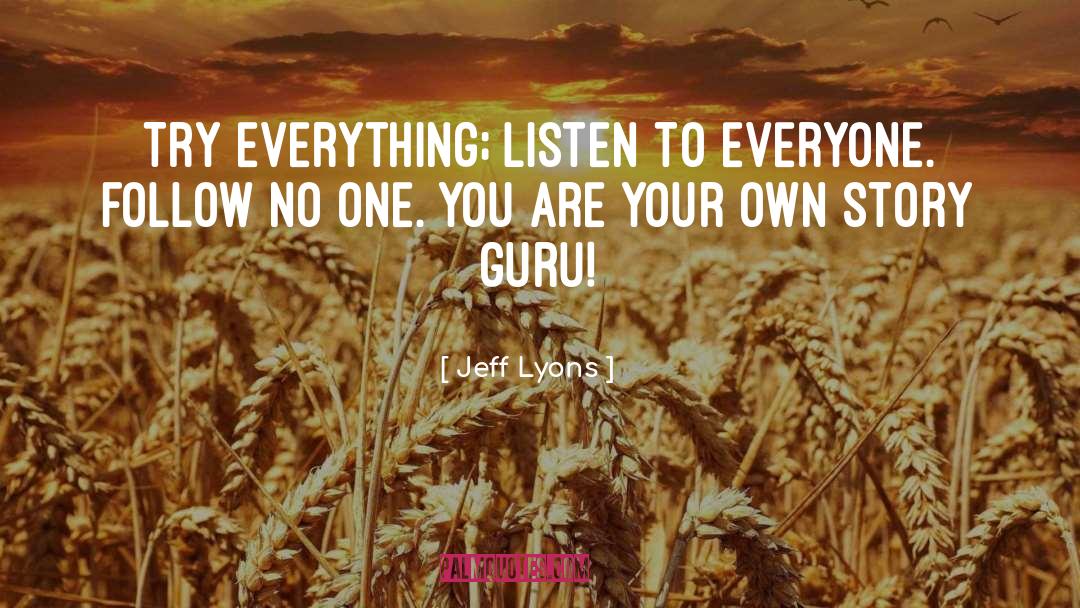 Jeff Lyons Quotes: Try everything; listen to everyone.