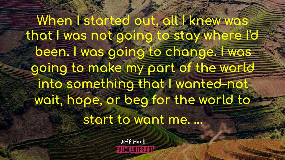 Jeff Mach Quotes: When I started out, all