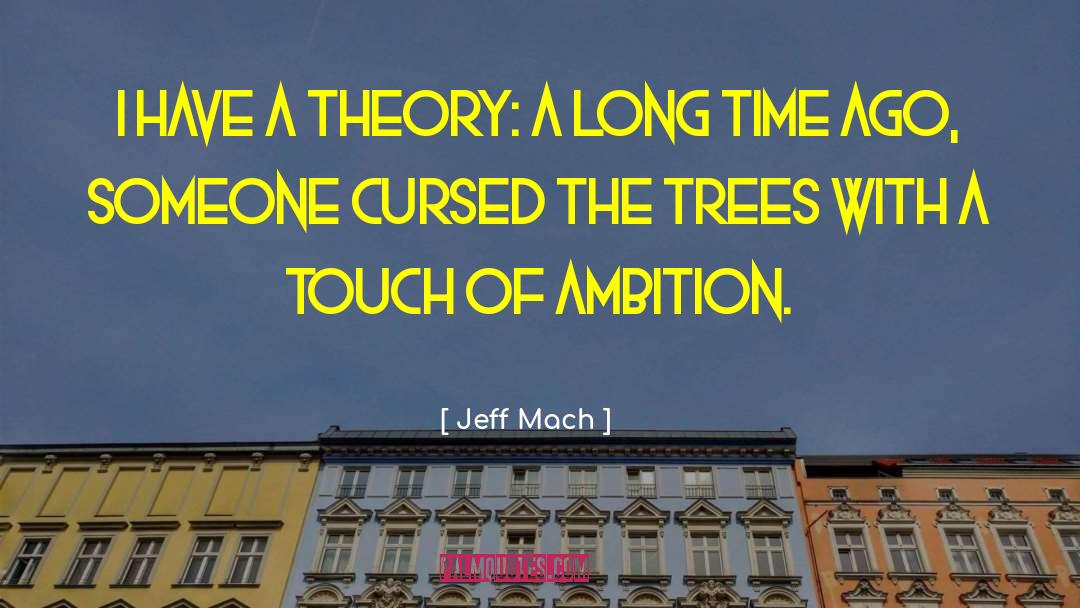Jeff Mach Quotes: I have a theory: A