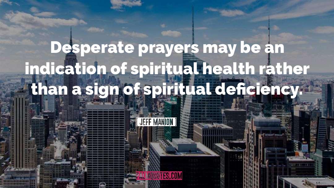 Jeff Manion Quotes: Desperate prayers may be an