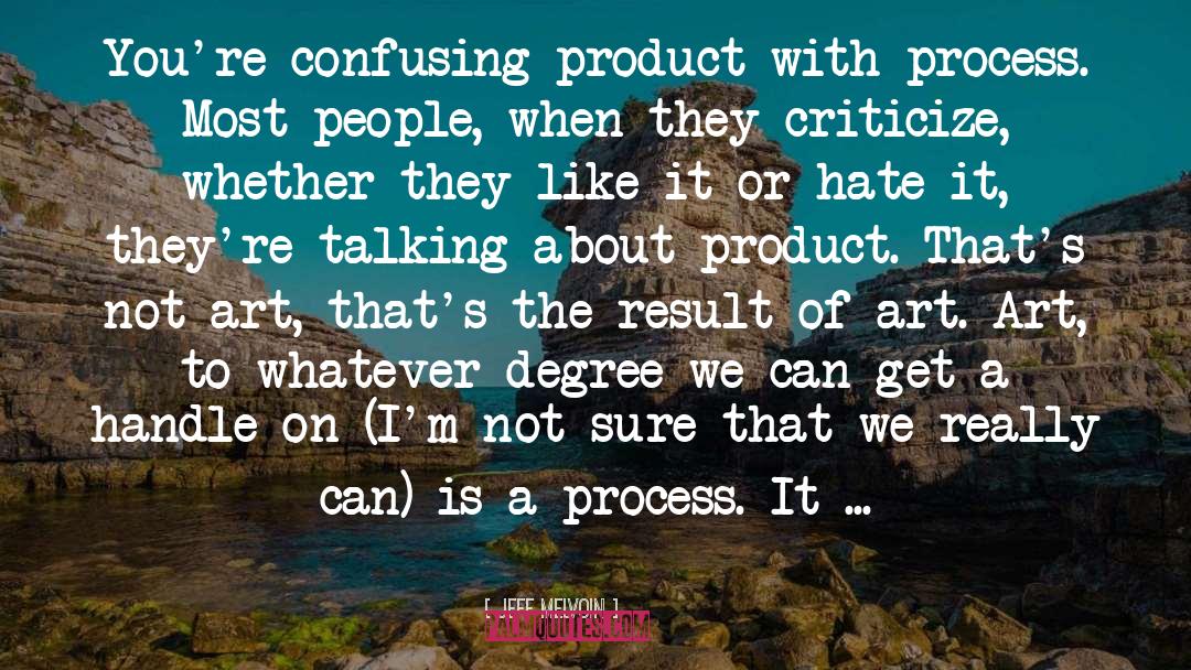 Jeff Melvoin Quotes: You're confusing product with process.