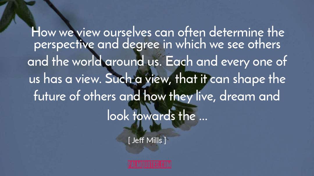 Jeff Mills Quotes: How we view ourselves can