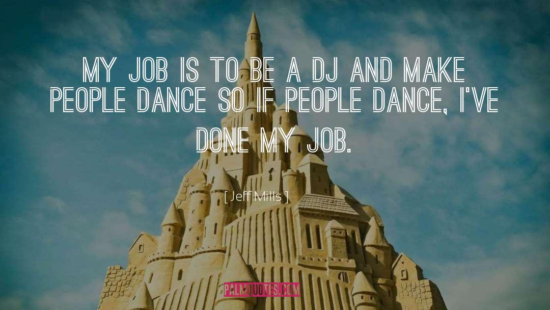 Jeff Mills Quotes: My job is to be