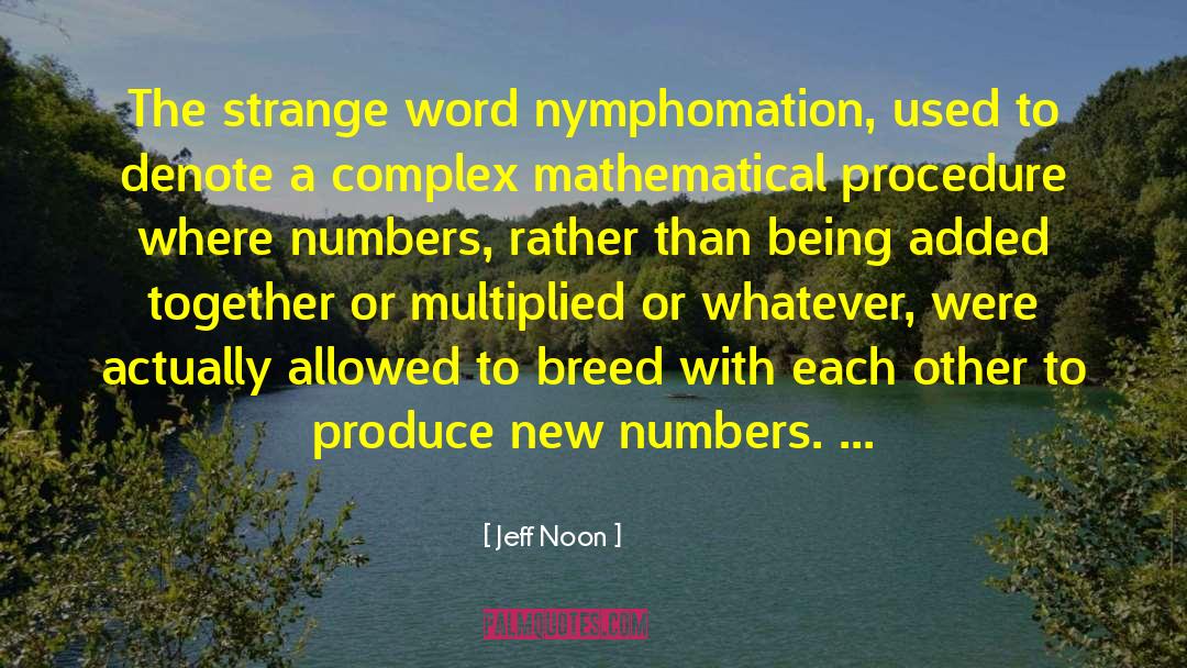 Jeff Noon Quotes: The strange word nymphomation, used