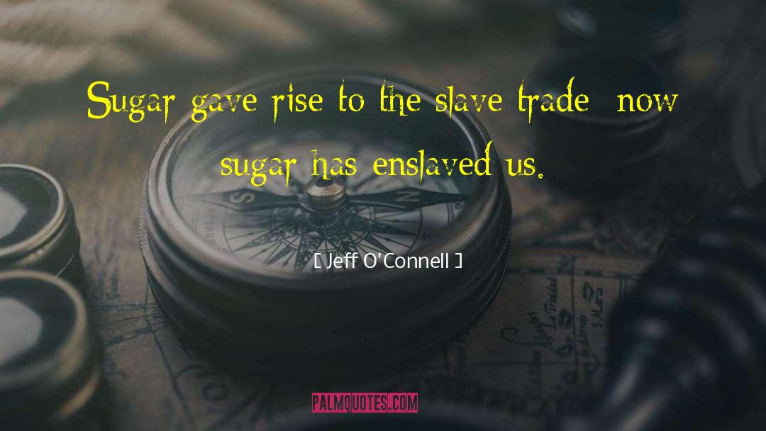 Jeff O'Connell Quotes: Sugar gave rise to the