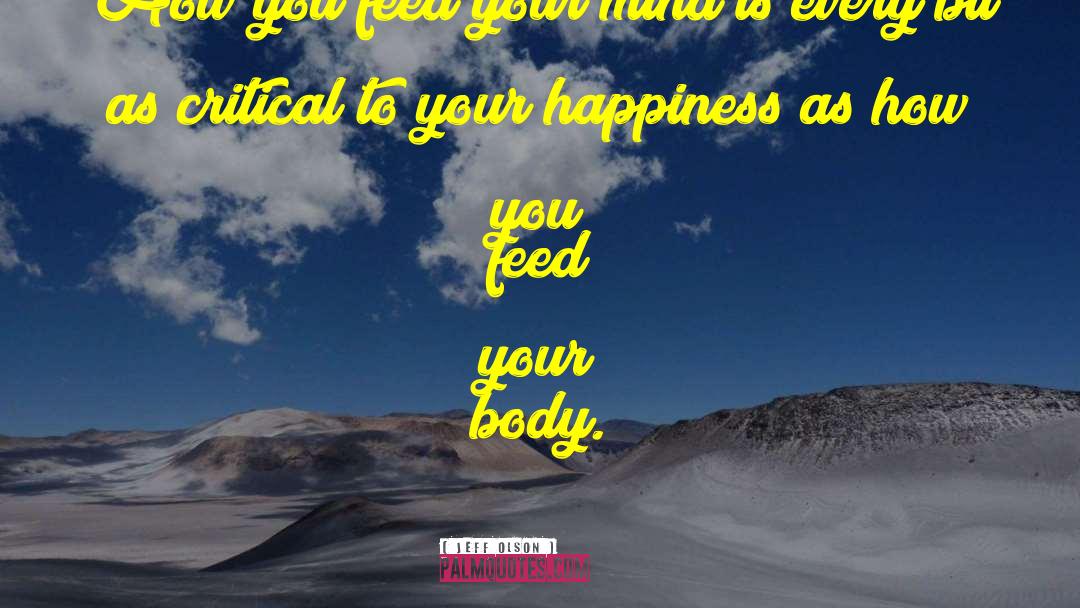 Jeff Olson Quotes: How you feed your mind