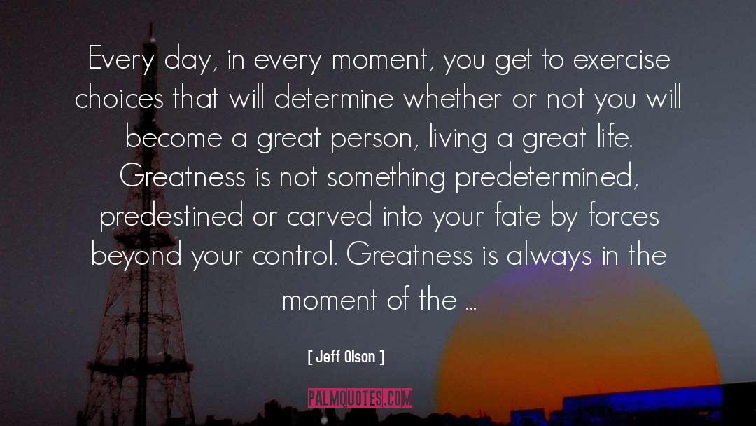 Jeff Olson Quotes: Every day, in every moment,