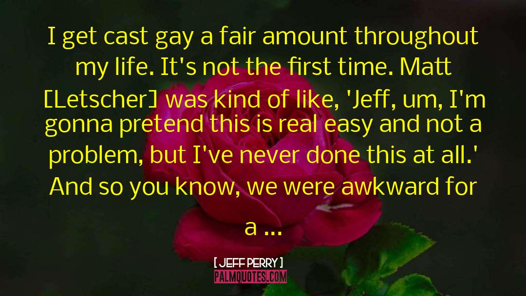 Jeff Perry Quotes: I get cast gay a