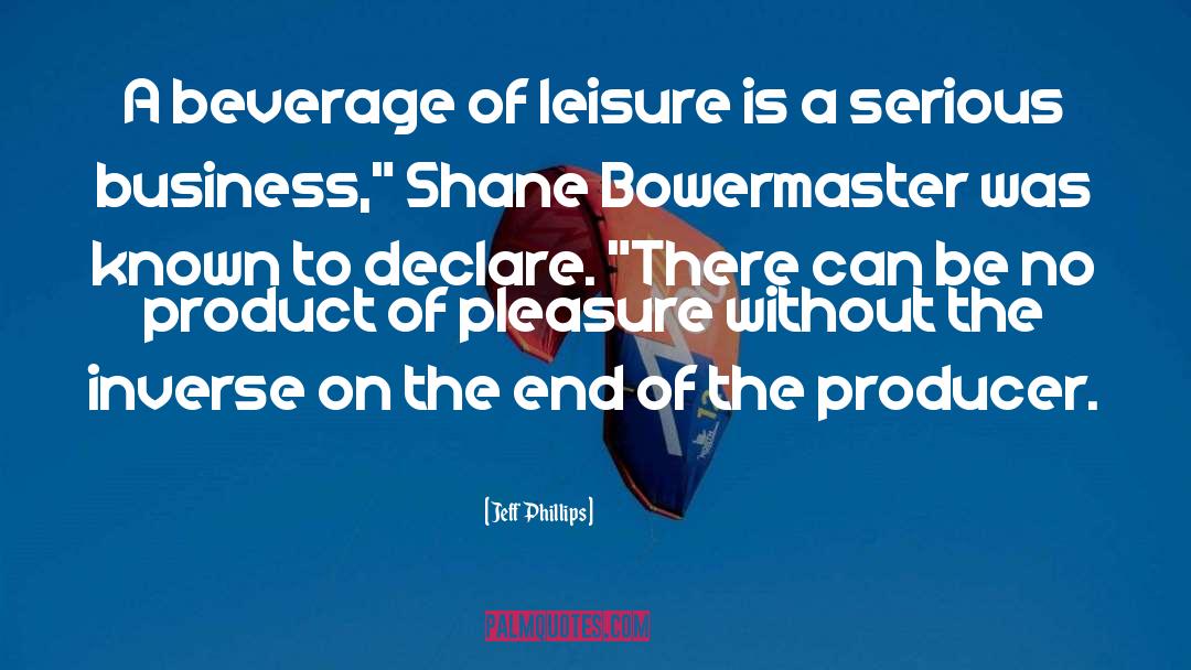 Jeff Phillips Quotes: A beverage of leisure is