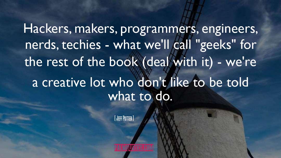 Jeff Potter Quotes: Hackers, makers, programmers, engineers, nerds,