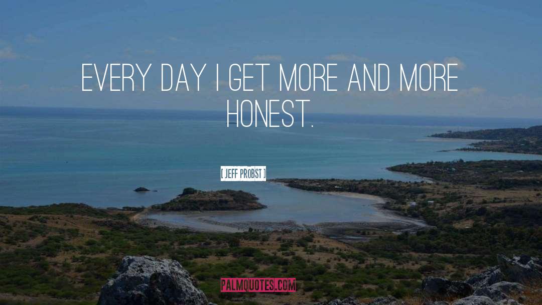 Jeff Probst Quotes: Every day I get more