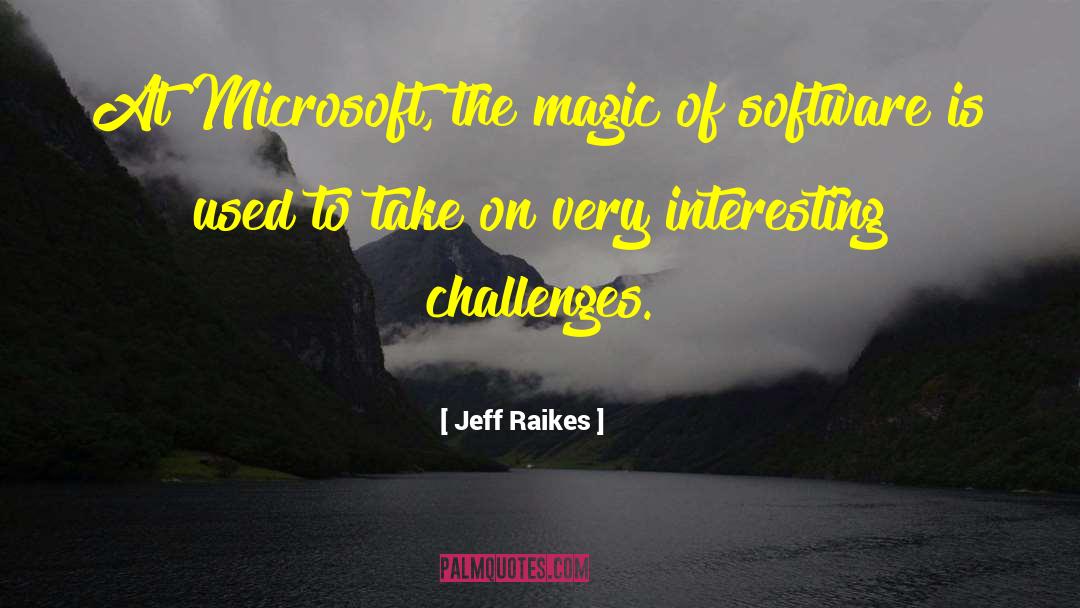 Jeff Raikes Quotes: At Microsoft, the magic of
