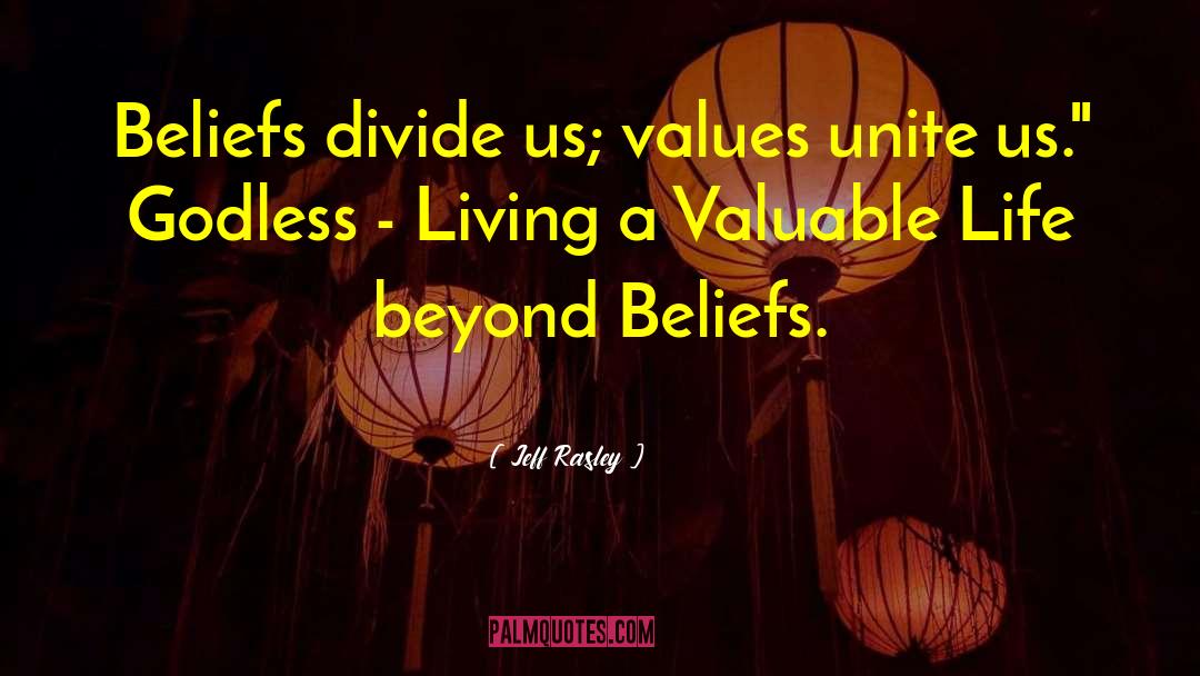 Jeff Rasley Quotes: Beliefs divide us; values unite
