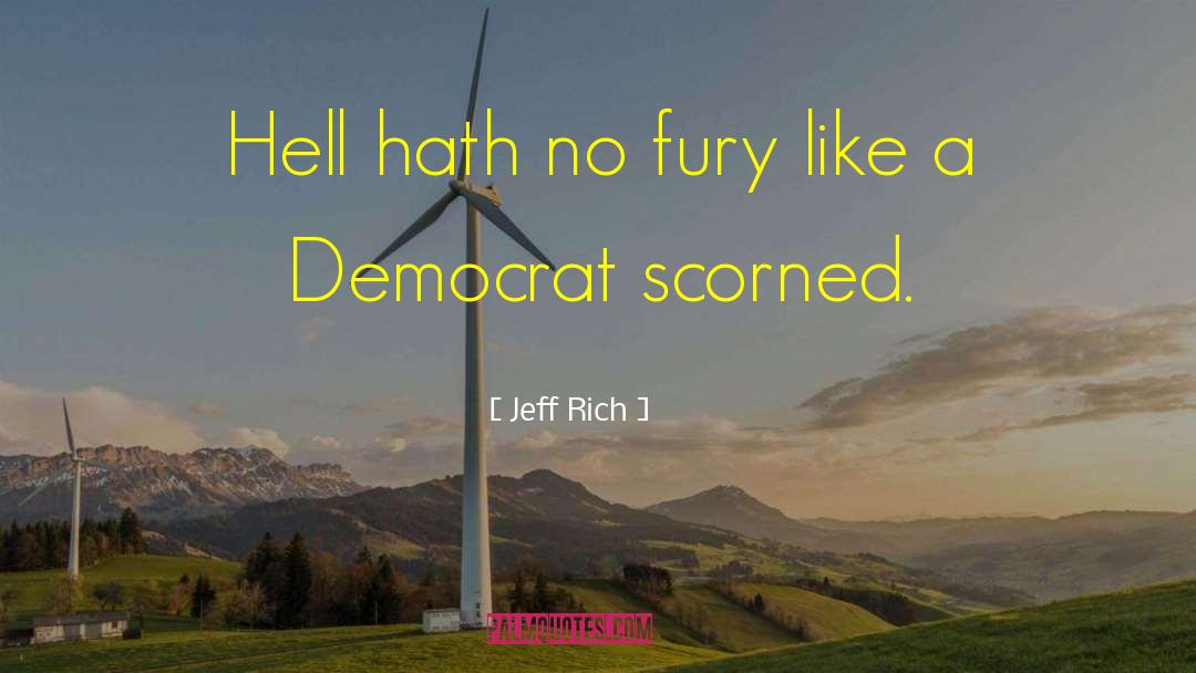 Jeff Rich Quotes: Hell hath no fury like