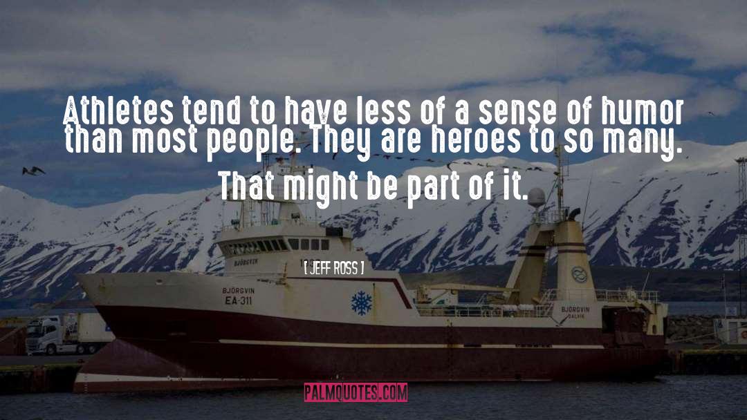 Jeff Ross Quotes: Athletes tend to have less