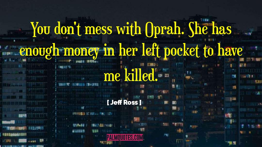 Jeff Ross Quotes: You don't mess with Oprah.