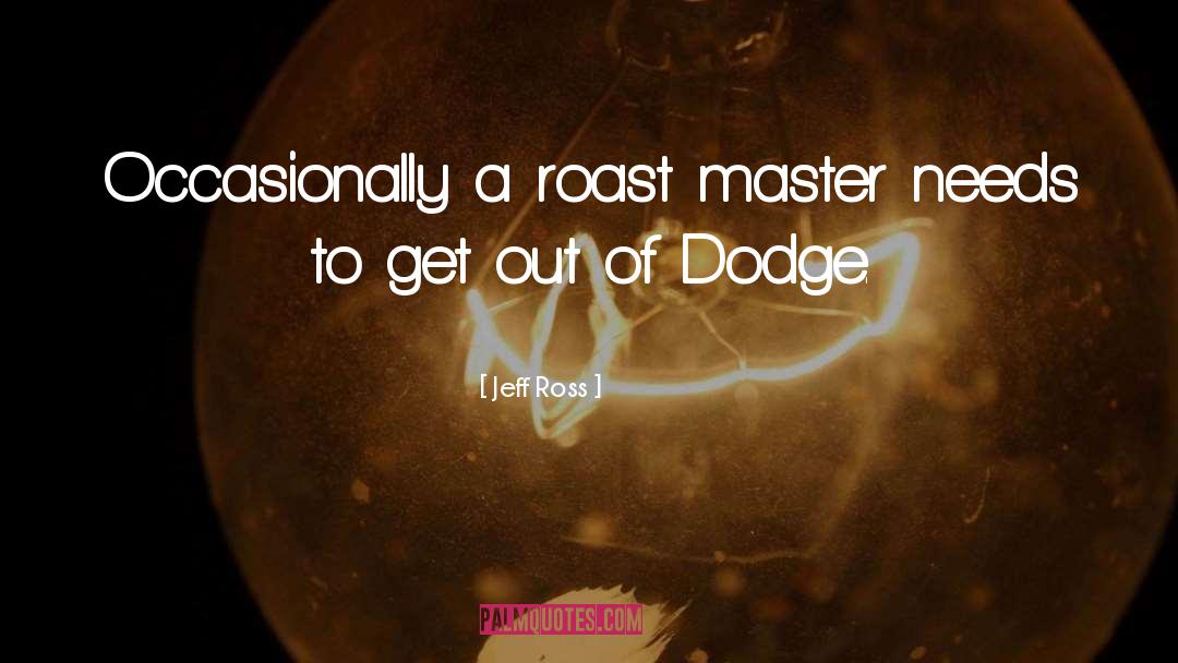 Jeff Ross Quotes: Occasionally a roast master needs