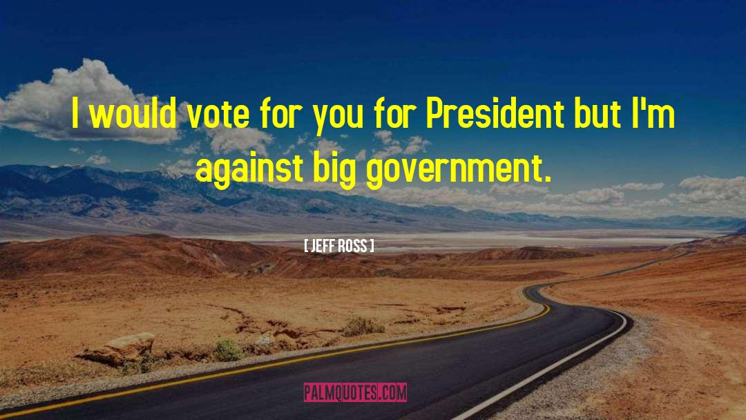 Jeff Ross Quotes: I would vote for you