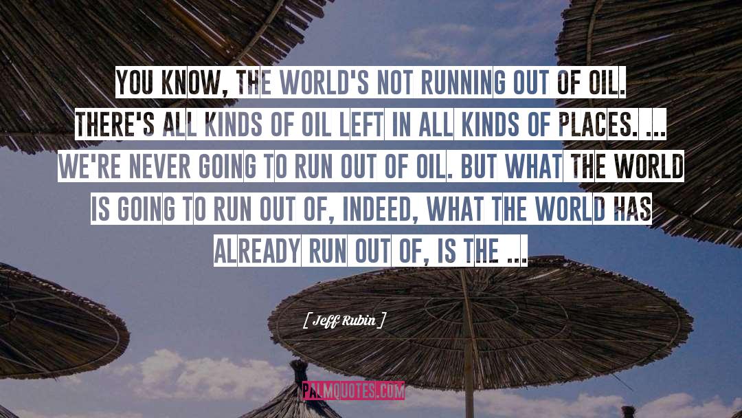 Jeff Rubin Quotes: You know, the world's not