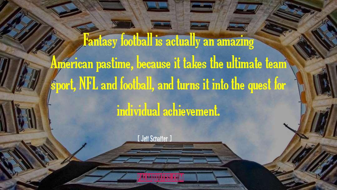 Jeff Schaffer Quotes: Fantasy football is actually an