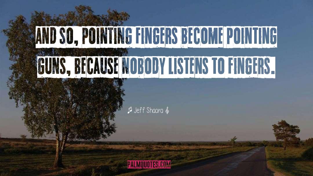 Jeff Shaara Quotes: And so, pointing fingers become