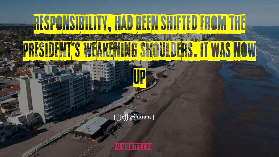 Jeff Shaara Quotes: Responsibility, had been shifted from