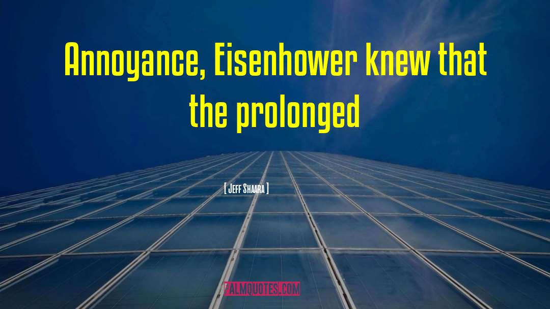 Jeff Shaara Quotes: Annoyance, Eisenhower knew that the