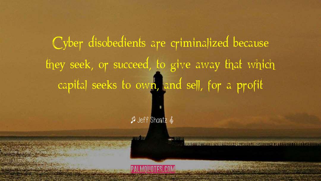 Jeff Shantz Quotes: Cyber disobedients are criminalized because