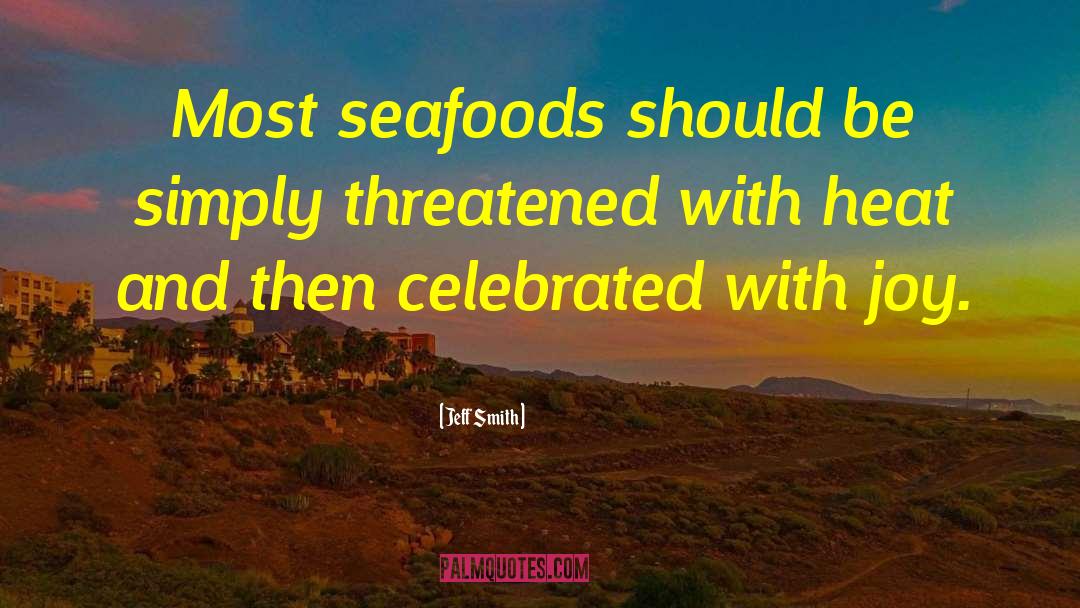 Jeff Smith Quotes: Most seafoods should be simply