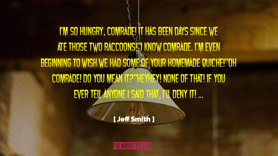 Jeff Smith Quotes: I'm so hungry, comrade! It