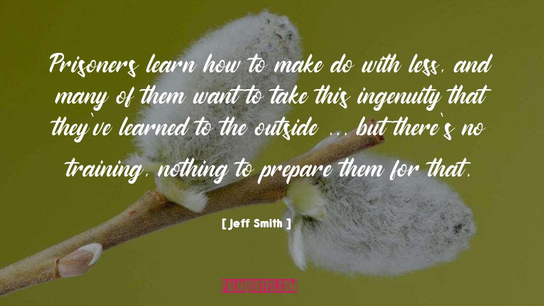 Jeff Smith Quotes: Prisoners learn how to make