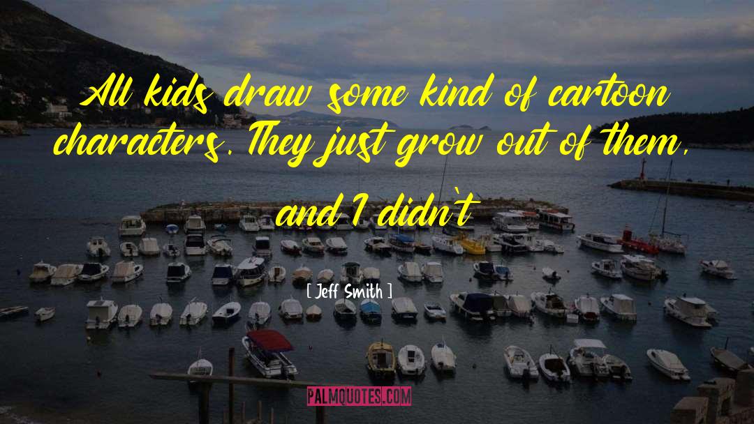 Jeff Smith Quotes: All kids draw some kind