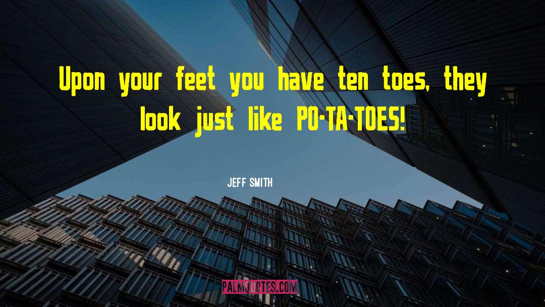 Jeff Smith Quotes: Upon your feet you have