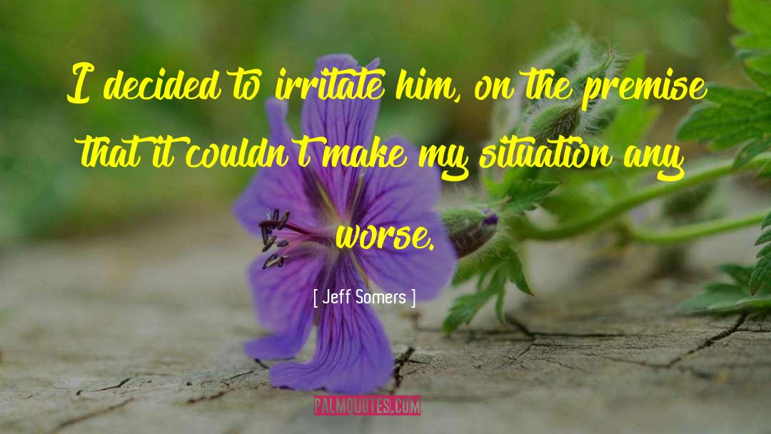 Jeff Somers Quotes: I decided to irritate him,