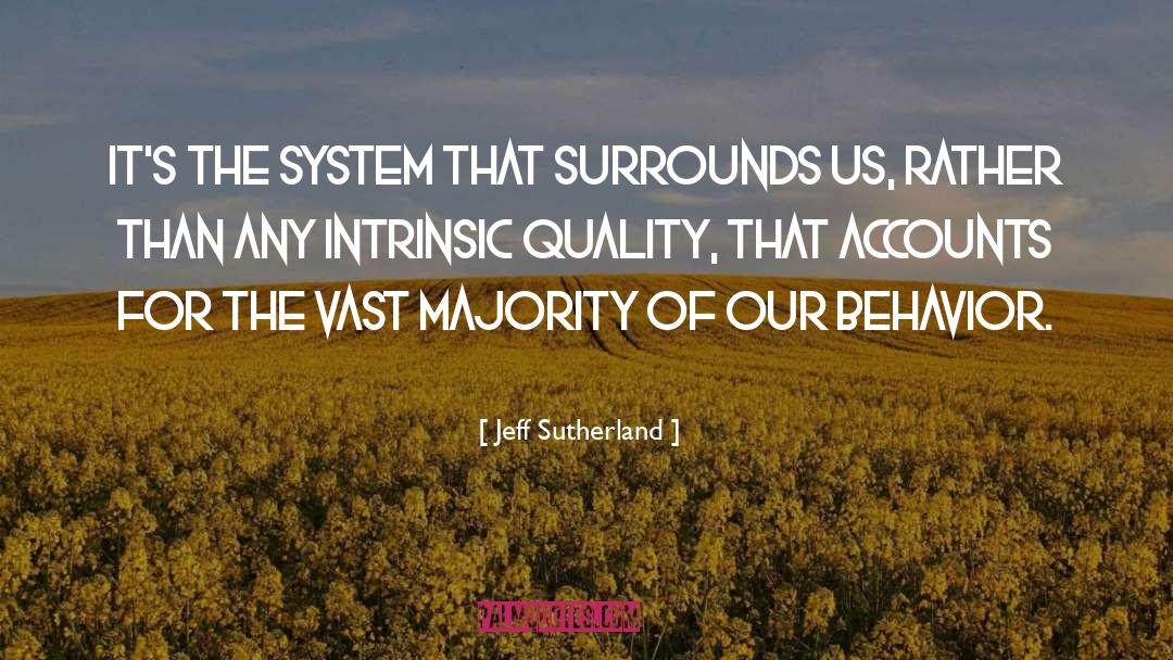 Jeff Sutherland Quotes: It's the system that surrounds