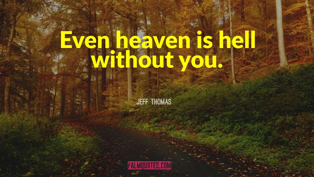 Jeff Thomas Quotes: Even heaven is hell without